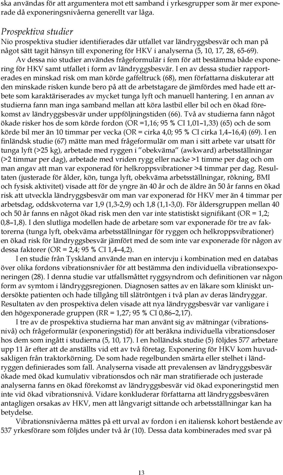 Av dessa nio studier användes frågeformulär i fem för att bestämma både exponering för HKV samt utfallet i form av ländryggsbesvär.