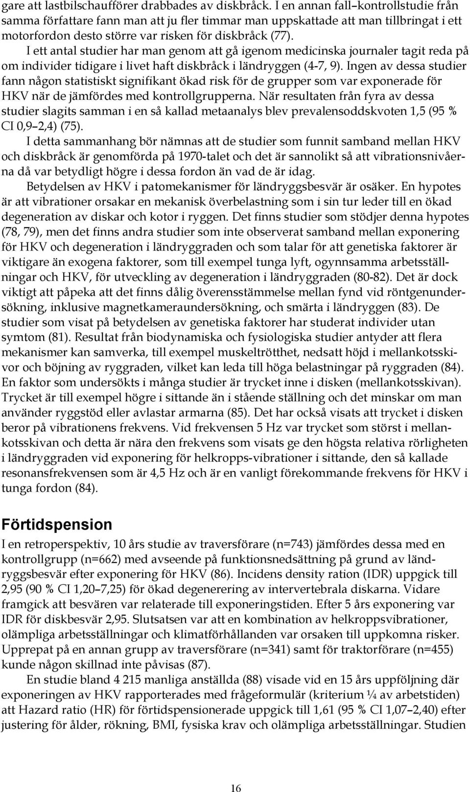 I ett antal studier har man genom att gå igenom medicinska journaler tagit reda på om individer tidigare i livet haft diskbråck i ländryggen (4-7, 9).