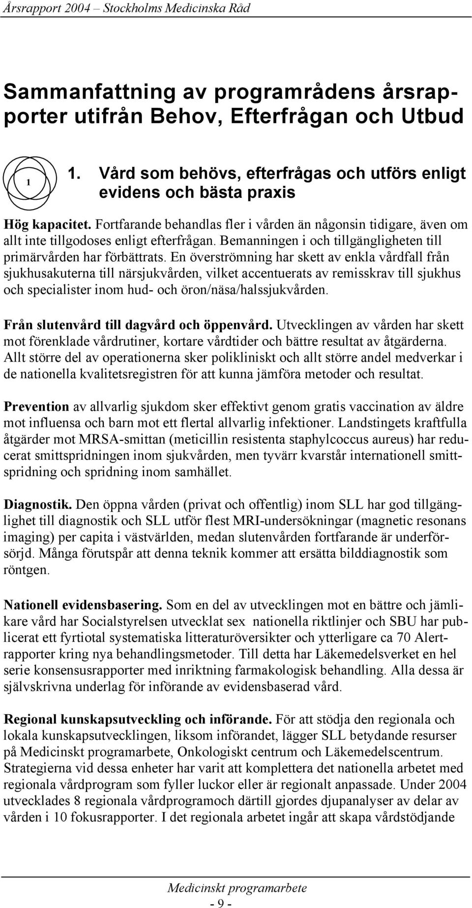 En överströmning har skett av enkla vårdfall från sjukhusakuterna till närsjukvården, vilket accentuerats av remisskrav till sjukhus och specialister inom hud- och öron/näsa/halssjukvården.