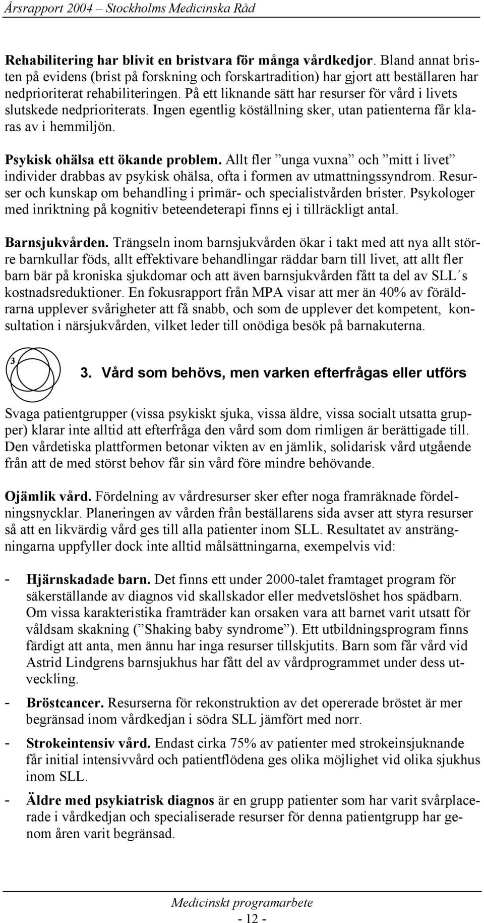 Allt fler unga vuxna och mitt i livet individer drabbas av psykisk ohälsa, ofta i formen av utmattningssyndrom. Resurser och kunskap om behandling i primär- och specialistvården brister.