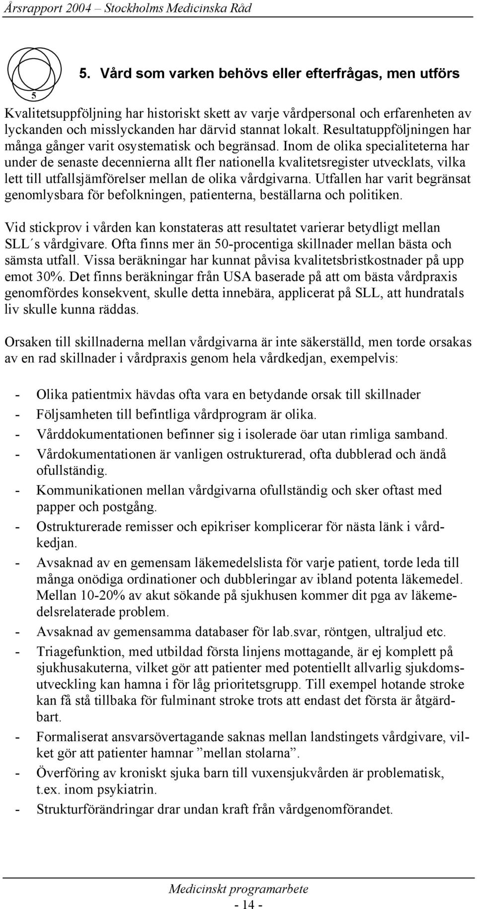 Inom de olika specialiteterna har under de senaste decennierna allt fler nationella kvalitetsregister utvecklats, vilka lett till utfallsjämförelser mellan de olika vårdgivarna.