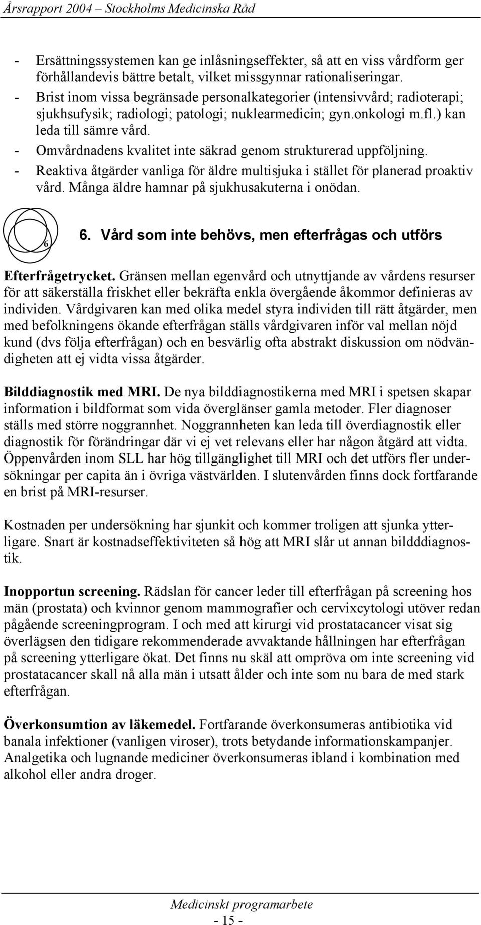 - Omvårdnadens kvalitet inte säkrad genom strukturerad uppföljning. - Reaktiva åtgärder vanliga för äldre multisjuka i stället för planerad proaktiv vård.