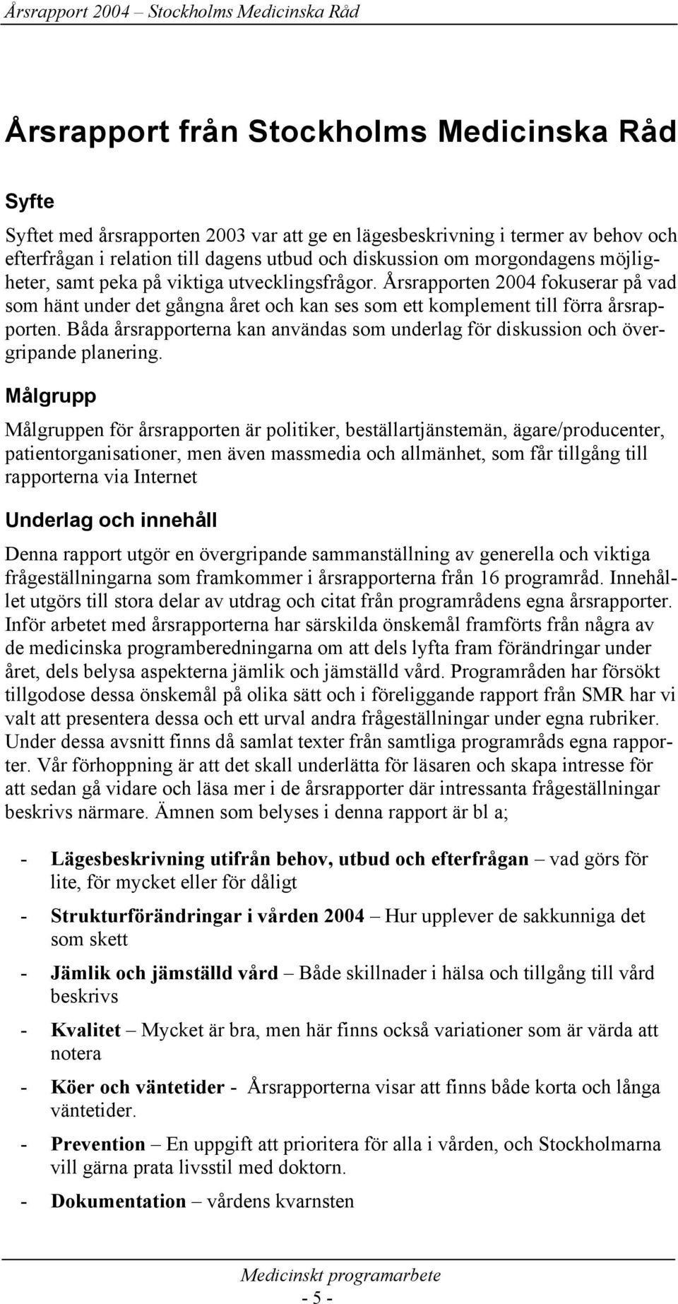 Båda årsrapporterna kan användas som underlag för diskussion och övergripande planering.