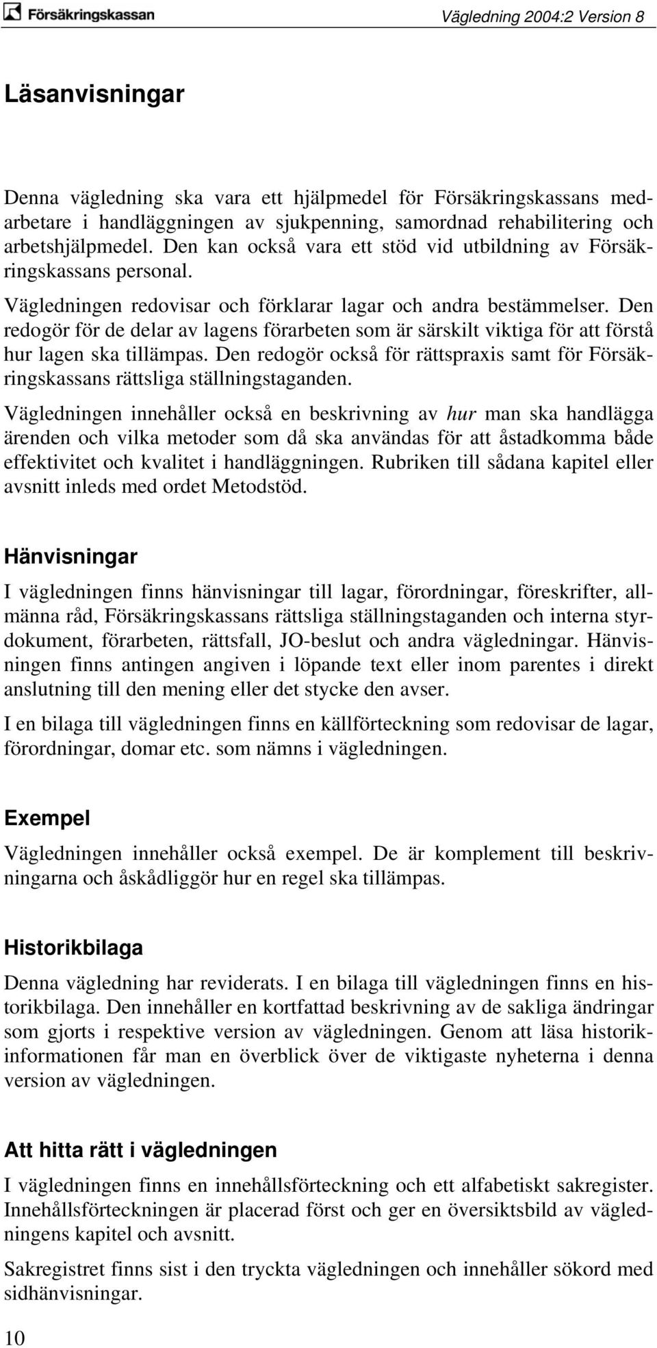 Den redogör för de delar av lagens förarbeten som är särskilt viktiga för att förstå hur lagen ska tillämpas.