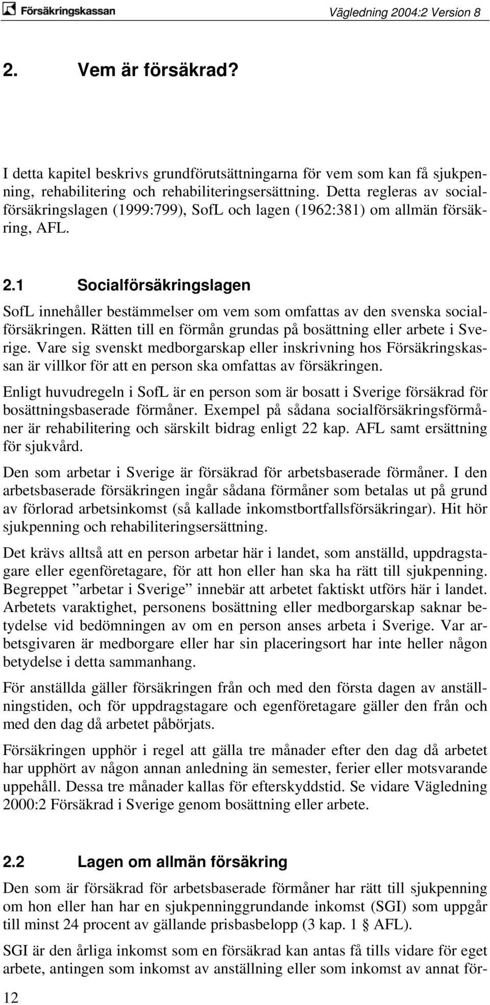 1 Socialförsäkringslagen SofL innehåller bestämmelser om vem som omfattas av den svenska socialförsäkringen. Rätten till en förmån grundas på bosättning eller arbete i Sverige.
