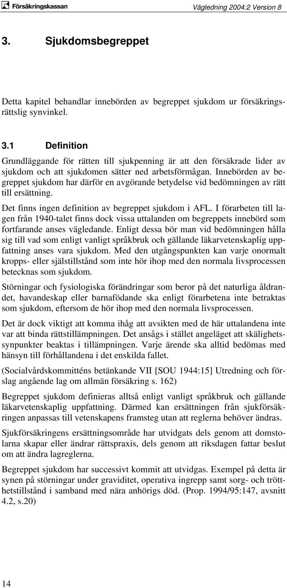 Innebörden av begreppet sjukdom har därför en avgörande betydelse vid bedömningen av rätt till ersättning. Det finns ingen definition av begreppet sjukdom i AFL.