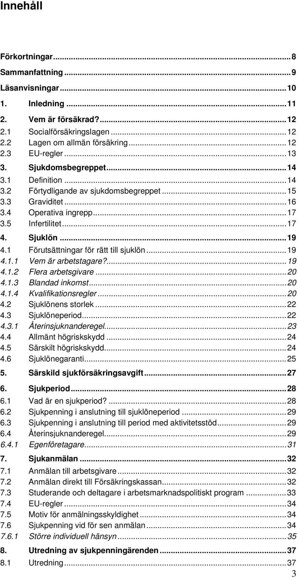 1 Förutsättningar för rätt till sjuklön...19 4.1.1 Vem är arbetstagare?...19 4.1.2 Flera arbetsgivare...20 4.1.3 Blandad inkomst...20 4.1.4 Kvalifikationsregler...20 4.2 Sjuklönens storlek...22 4.