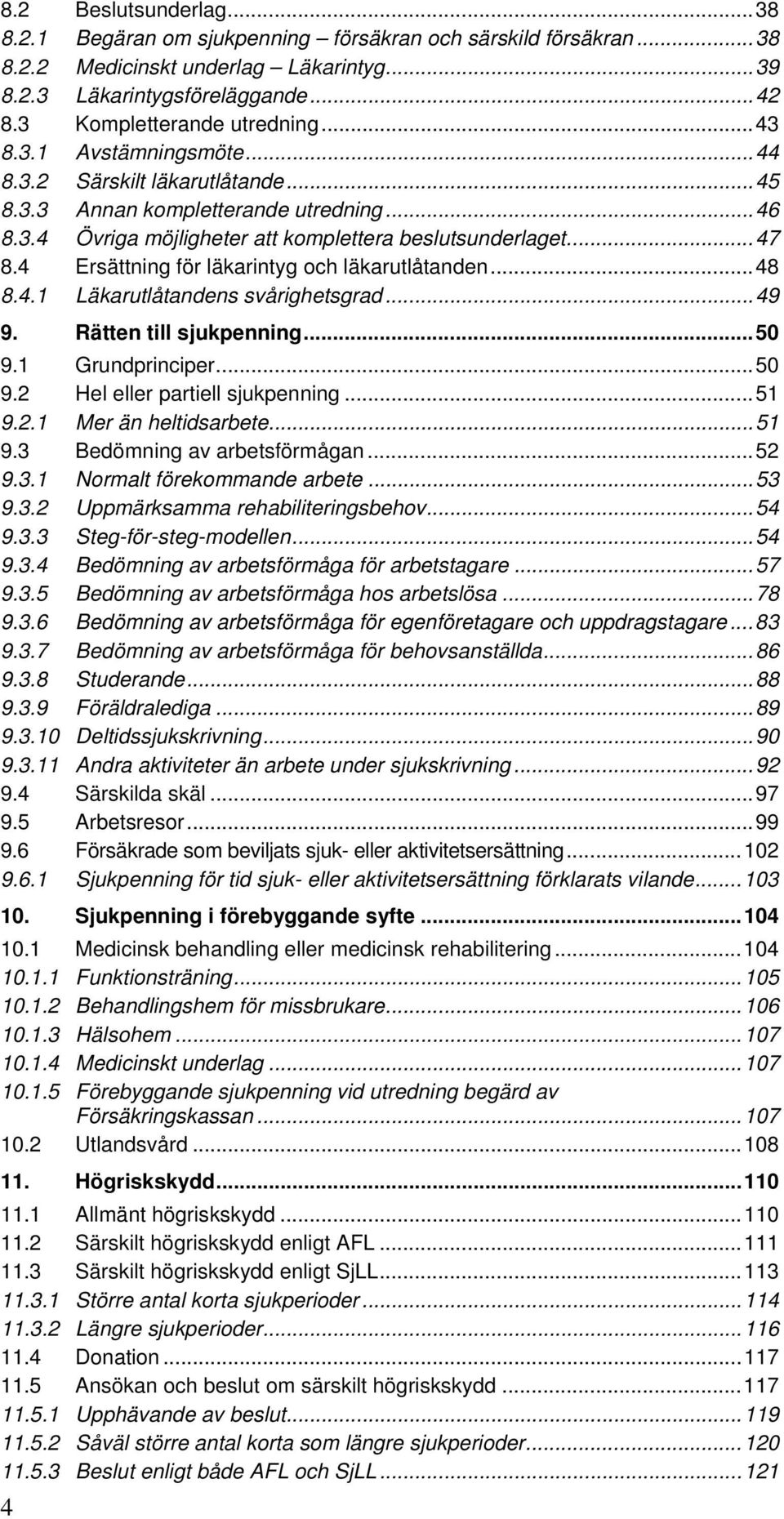 4 Ersättning för läkarintyg och läkarutlåtanden...48 8.4.1 Läkarutlåtandens svårighetsgrad...49 9. Rätten till sjukpenning...50 9.1 Grundprinciper...50 9.2 Hel eller partiell sjukpenning...51 9.2.1 Mer än heltidsarbete.