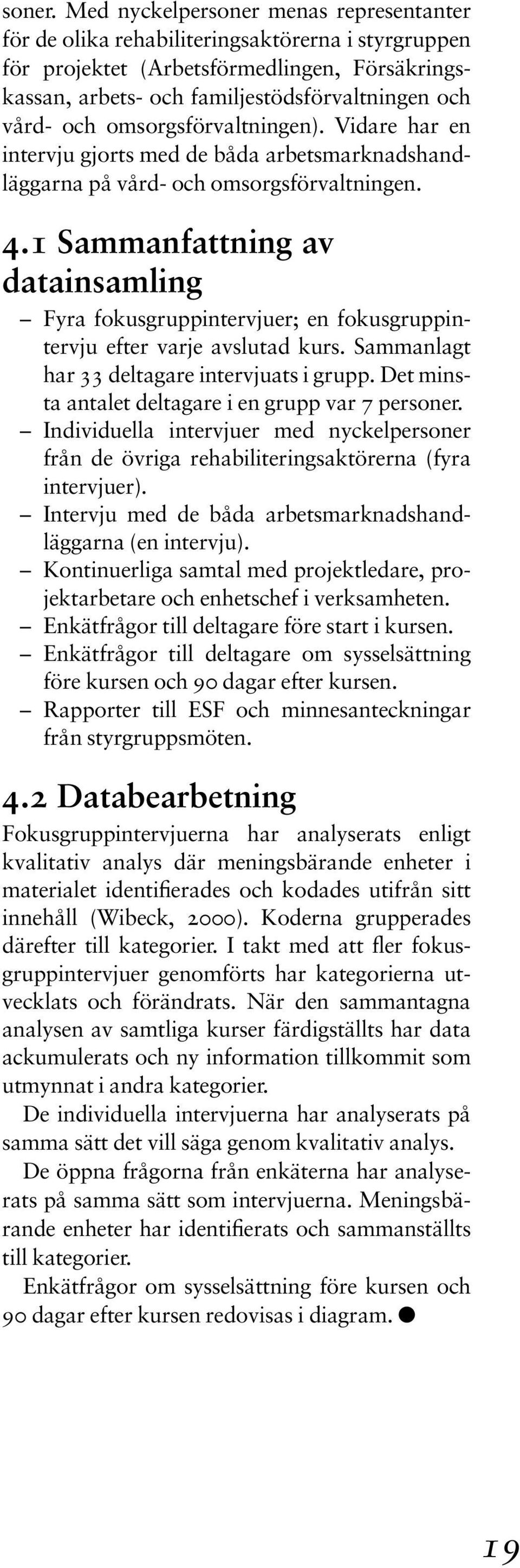 omsorgsförvaltningen). Vidare har en intervju gjorts med de båda arbetsmarknadshandläggarna på vård- och omsorgsförvaltningen. 4.