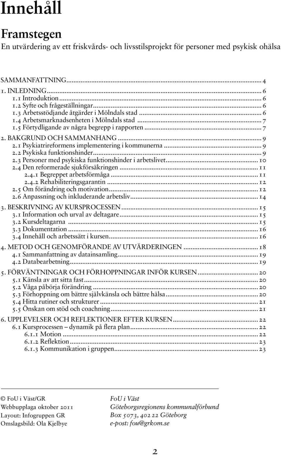 1 Psykiatrireformens implementering i kommunerna... 9 2.2 Psykiska funktionshinder... 9 2.3 Personer med psykiska funktionshinder i arbetslivet... 10 2.4 Den reformerade sjukförsäkringen... 11 2.4.1 Begreppet arbetsförmåga.