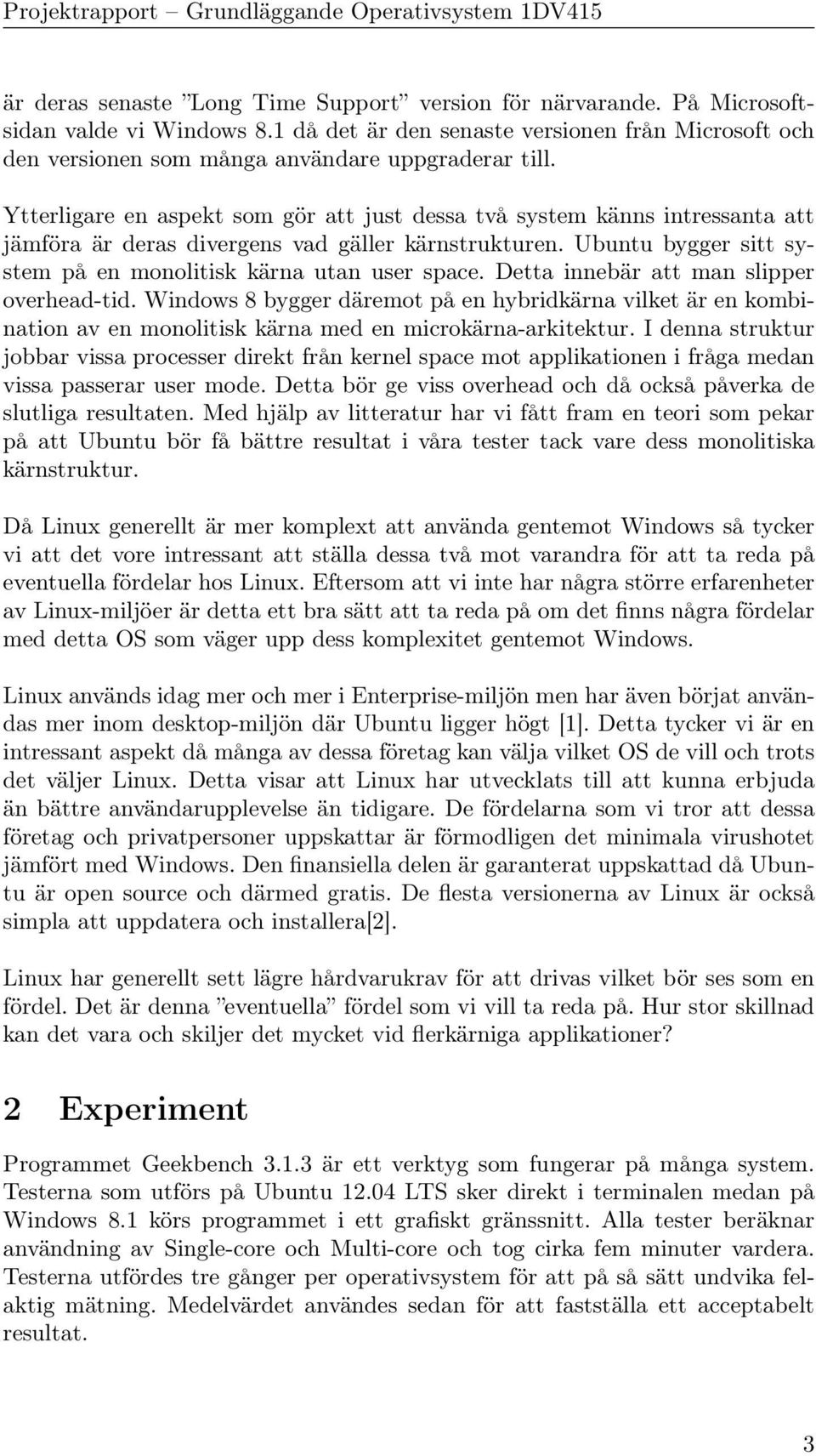 Detta innebär att man slipper overhead-tid. Windows 8 bygger däremot på en hybridkärna vilket är en kombination av en monolitisk kärna med en microkärna-arkitektur.