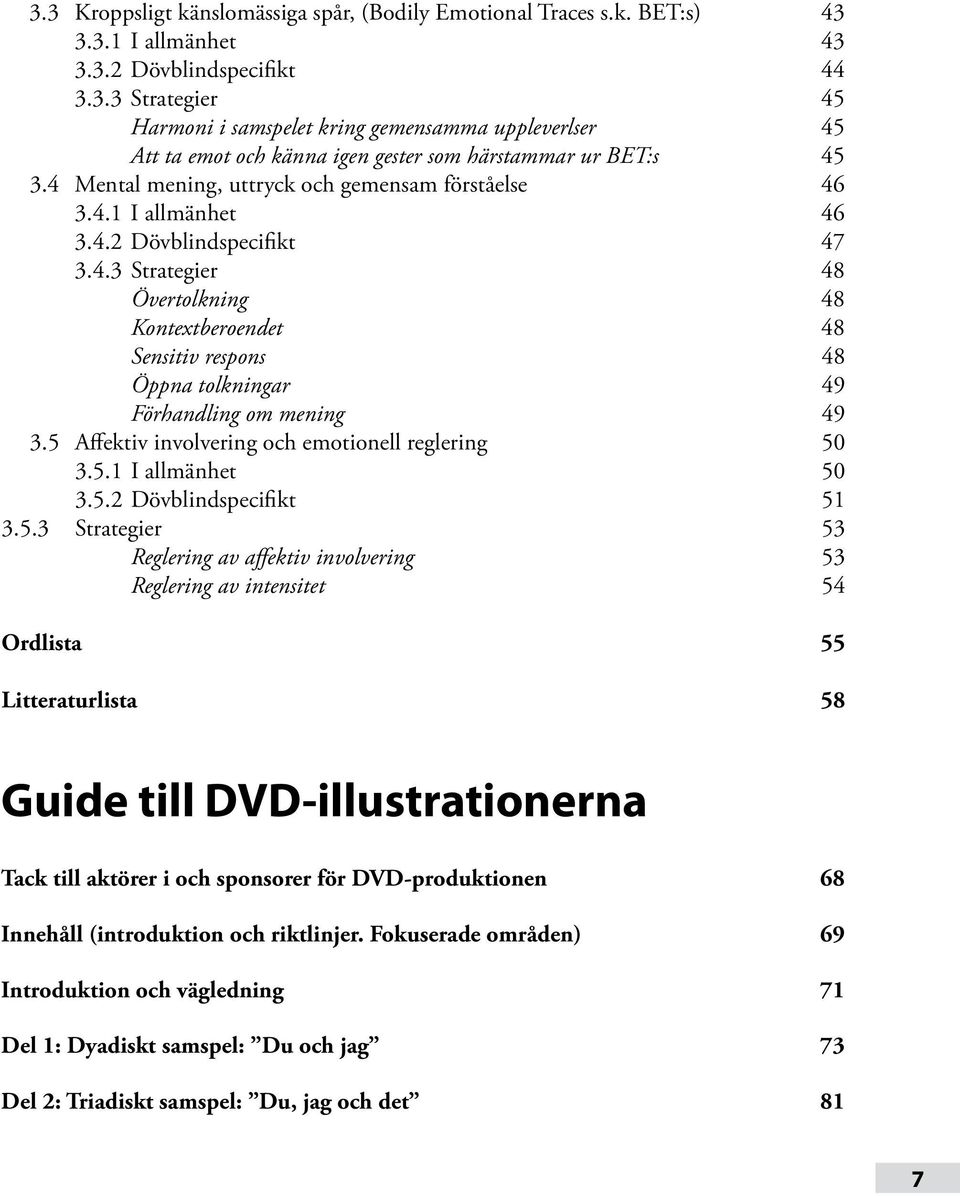 5 Affektiv involvering och emotionell reglering 50 3.5.1 I allmänhet 50 3.5.2 Dövblindspecifikt 51 3.5.3 Strategier 53 Reglering av affektiv involvering 53 Reglering av intensitet 54 Ordlista 55