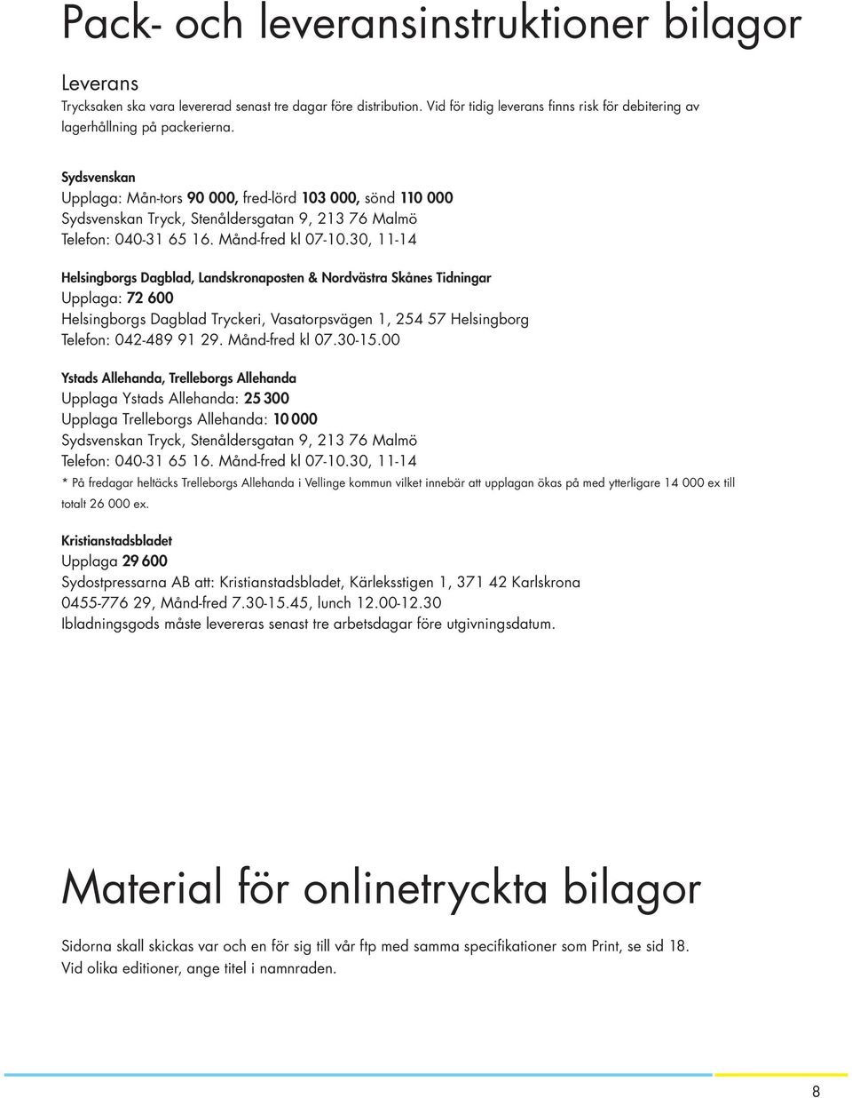 30, 11-14 Helsingborgs Dagblad, Landskronaposten & Nordvästra Skånes Tidningar Upplaga: 72 600 Helsingborgs Dagblad Tryckeri, Vasatorpsvägen 1, 254 57 Helsingborg Telefon: 042-489 91 29.