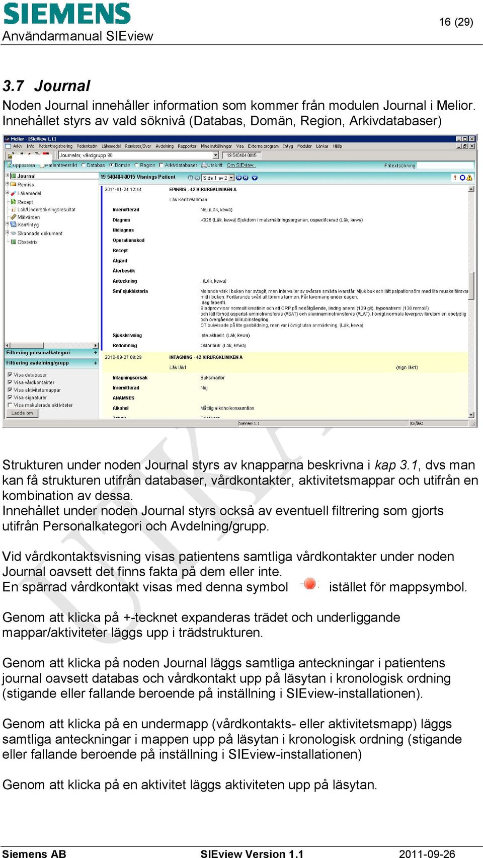 1, dvs man kan få strukturen utifrån databaser, vårdkontakter, aktivitetsmappar och utifrån en kombination av dessa.