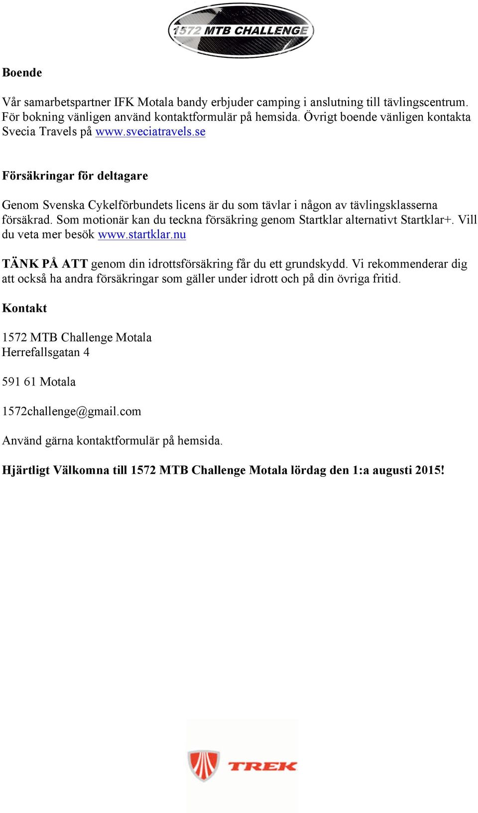 Som motionär kan du teckna försäkring genom Startklar alternativt Startklar+. Vill du veta mer besök www.startklar.nu TÄNK PÅ ATT genom din idrottsförsäkring får du ett grundskydd.