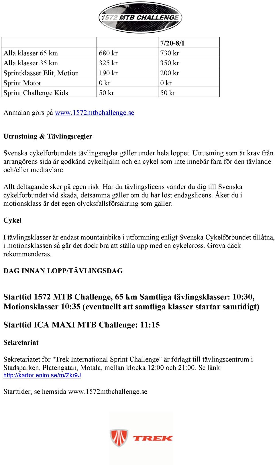 Utrustning som är krav från arrangörens sida är godkänd cykelhjälm och en cykel som inte innebär fara för den tävlande och/eller medtävlare. Allt deltagande sker på egen risk.