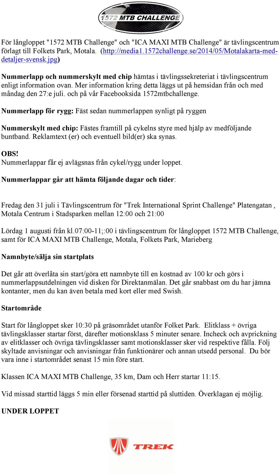 och på vår Facebooksida 1572mtbchallenge. Nummerlapp för rygg: Fäst sedan nummerlappen synligt på ryggen Nummerskylt med chip: Fästes framtill på cykelns styre med hjälp av medföljande buntband.