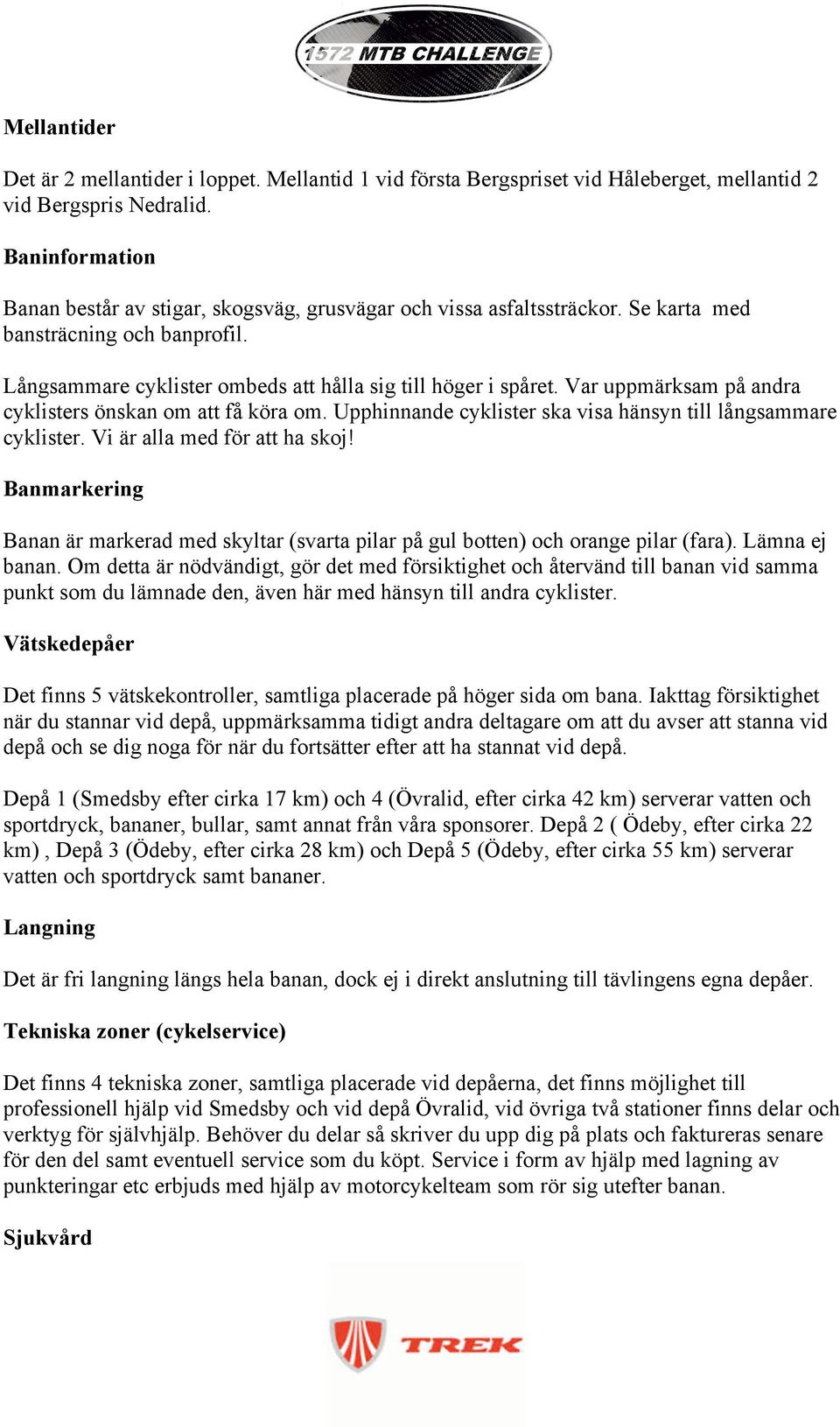 Var uppmärksam på andra cyklisters önskan om att få köra om. Upphinnande cyklister ska visa hänsyn till långsammare cyklister. Vi är alla med för att ha skoj!