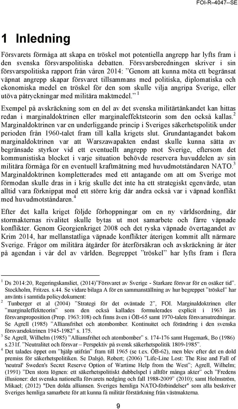 medel en tröskel för den som skulle vilja angripa Sverige, eller utöva påtryckningar med militära maktmedel.