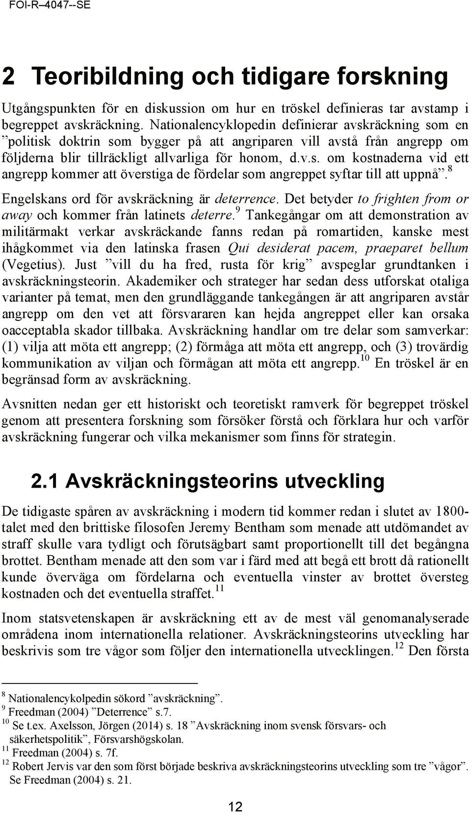 8 Engelskans ord för avskräckning är deterrence. Det betyder to frighten from or away och kommer från latinets deterre.