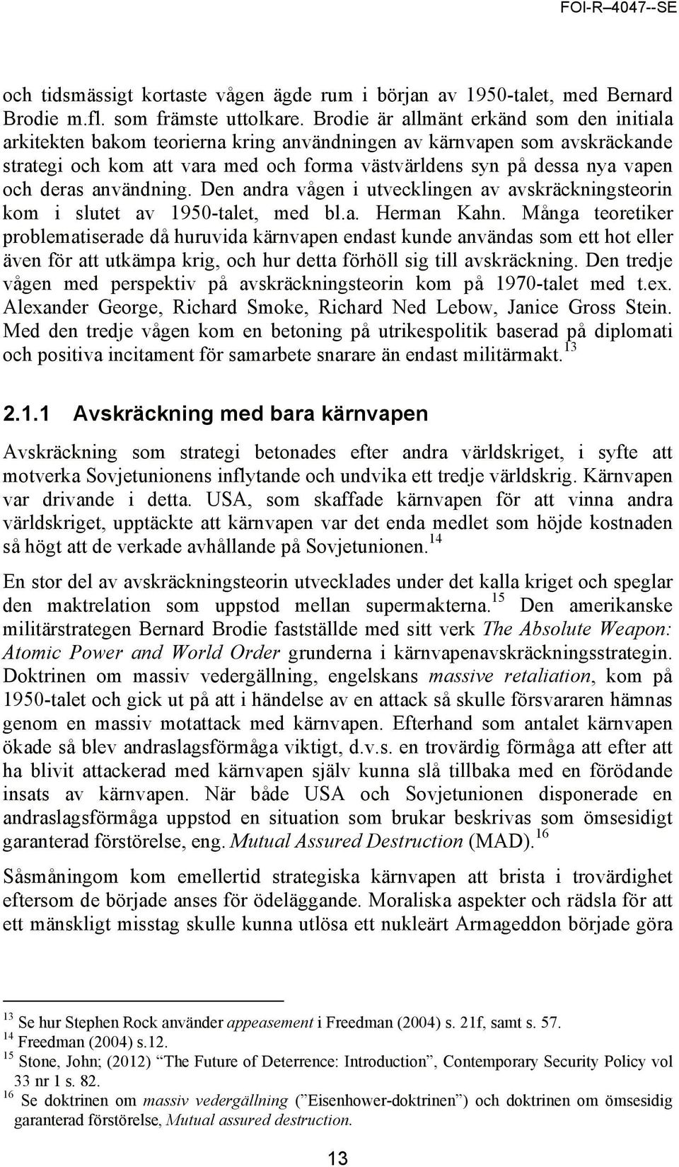 deras användning. Den andra vågen i utvecklingen av avskräckningsteorin kom i slutet av 1950-talet, med bl.a. Herman Kahn.