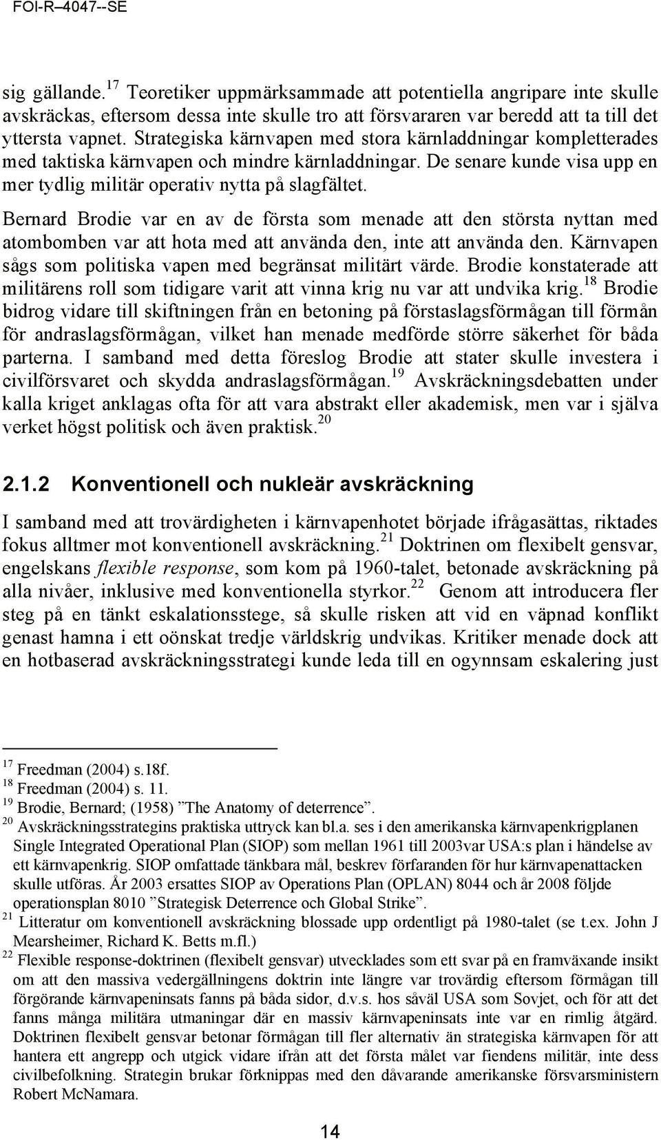 Bernard Brodie var en av de första som menade att den största nyttan med atombomben var att hota med att använda den, inte att använda den.