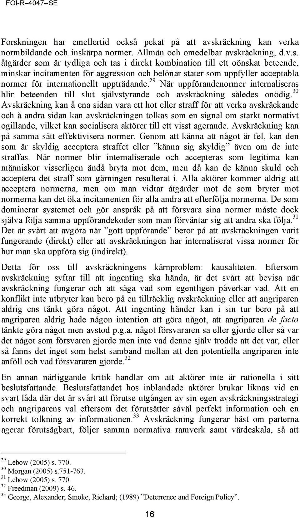 29 När uppförandenormer internaliseras blir beteenden till slut självstyrande och avskräckning således onödig.