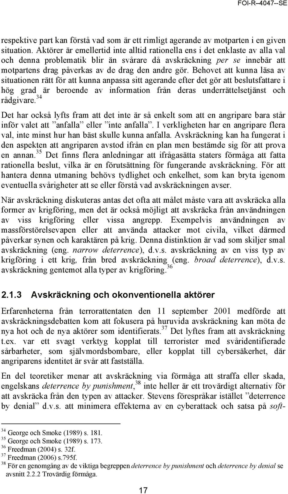 Behovet att kunna läsa av situationen rätt för att kunna anpassa sitt agerande efter det gör att beslutsfattare i hög grad är beroende av information från deras underrättelsetjänst och rådgivare.