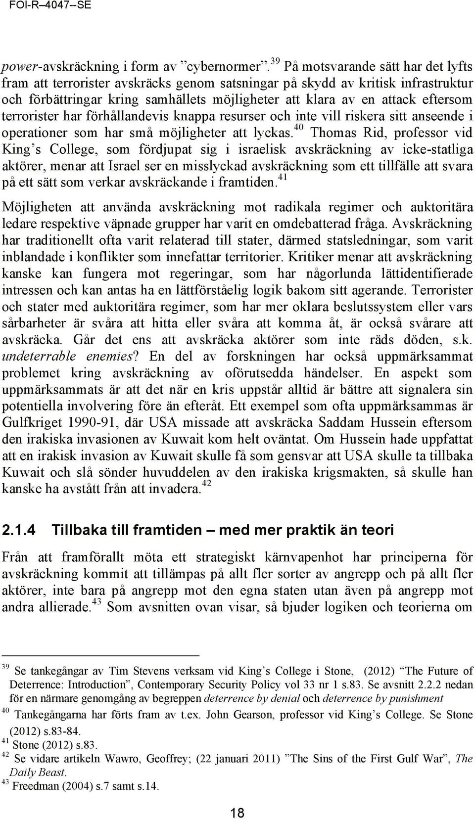 terrorister har förhållandevis knappa resurser och inte vill riskera sitt anseende i operationer som har små möjligheter att lyckas.