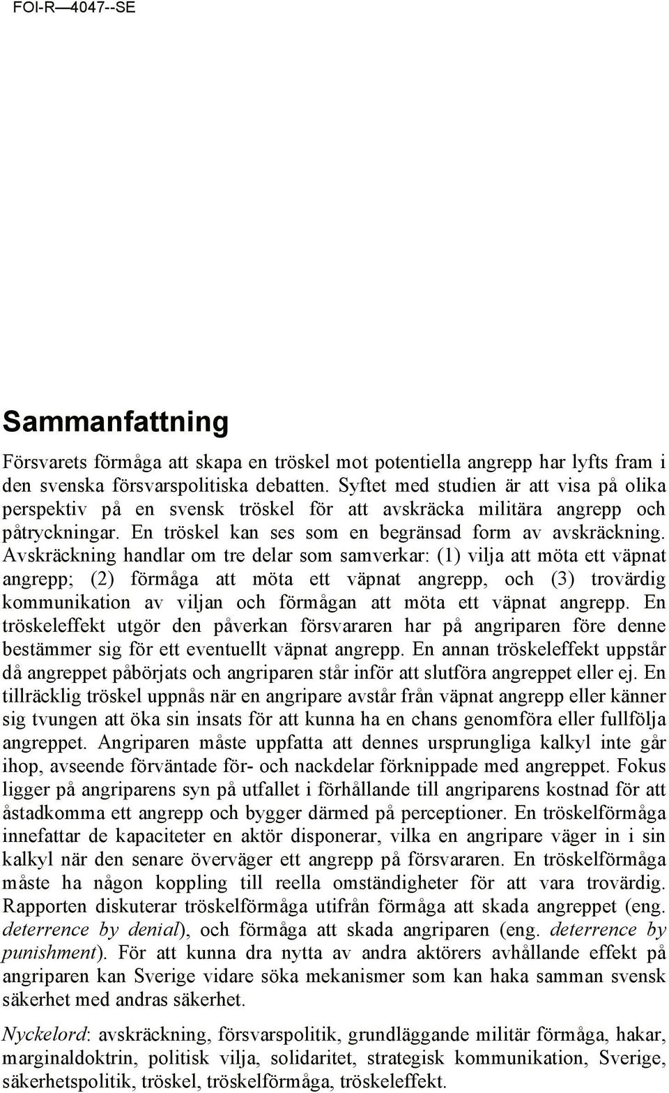 Avskräckning handlar om tre delar som samverkar: (1) vilja att möta ett väpnat angrepp; (2) förmåga att möta ett väpnat angrepp, och (3) trovärdig kommunikation av viljan och förmågan att möta ett