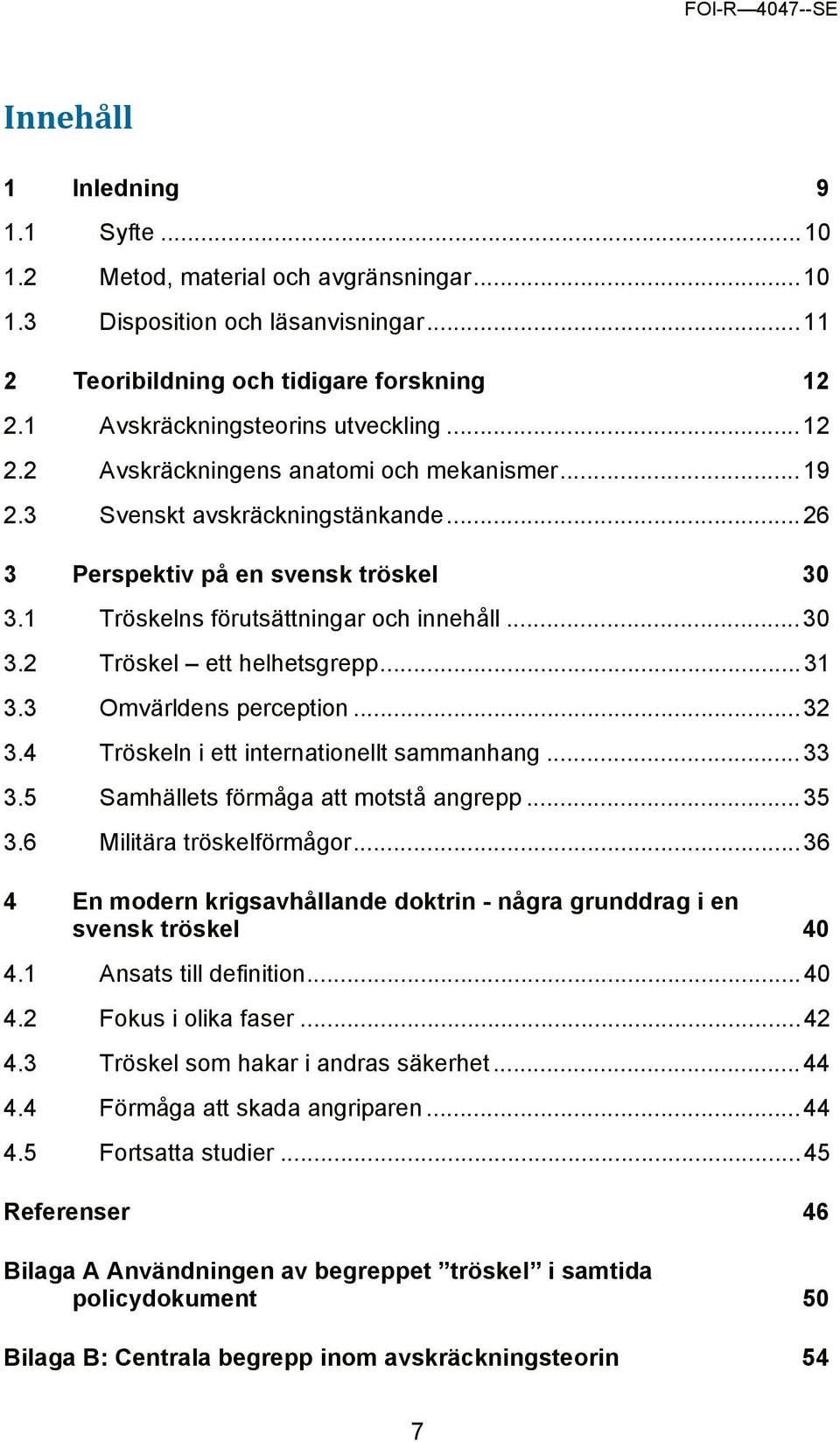 1 Tröskelns förutsättningar och innehåll... 30 3.2 Tröskel ett helhetsgrepp... 31 3.3 Omvärldens perception... 32 3.4 Tröskeln i ett internationellt sammanhang... 33 3.