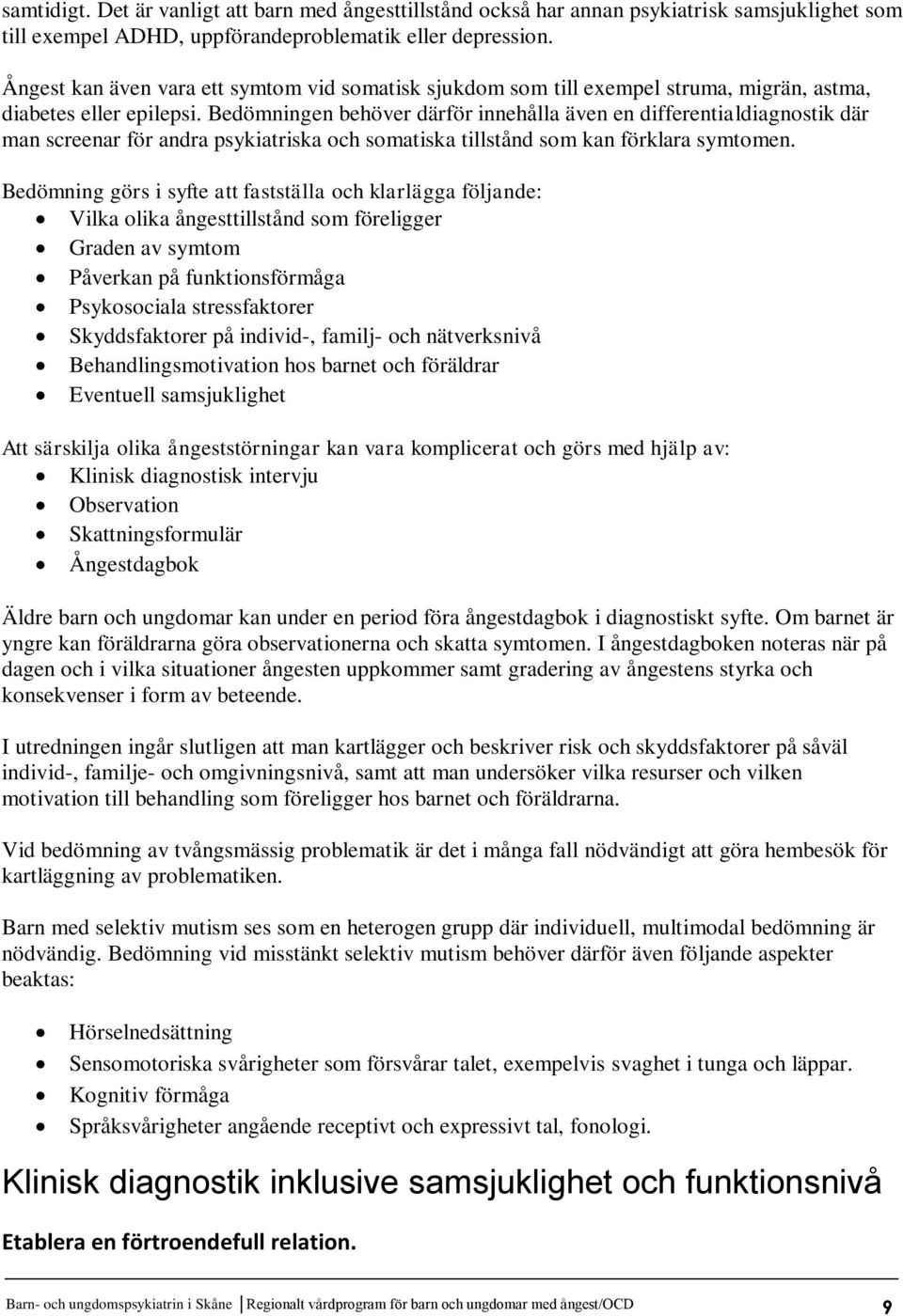 Bedömningen behöver därför innehålla även en differentialdiagnostik där man screenar för andra psykiatriska och somatiska tillstånd som kan förklara symtomen.