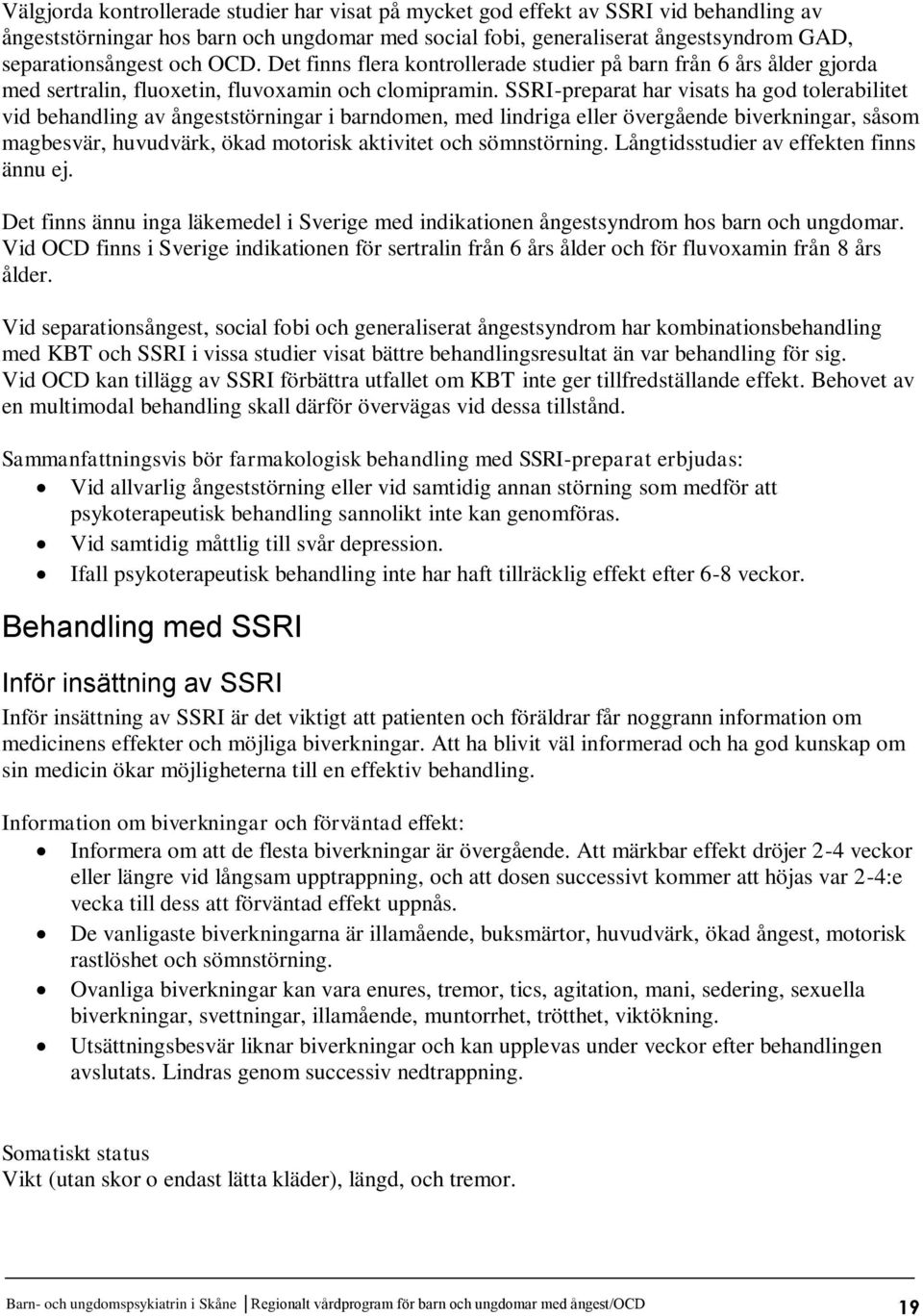 SSRI-preparat har visats ha god tolerabilitet vid behandling av ångeststörningar i barndomen, med lindriga eller övergående biverkningar, såsom magbesvär, huvudvärk, ökad motorisk aktivitet och