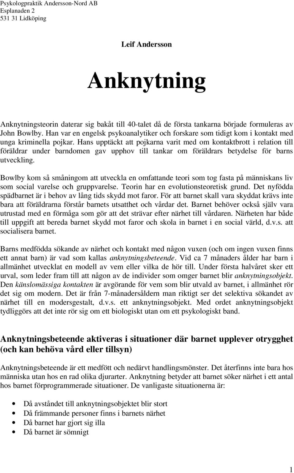 Hans upptäckt att pojkarna varit med om kontaktbrott i relation till föräldrar under barndomen gav upphov till tankar om föräldrars betydelse för barns utveckling.