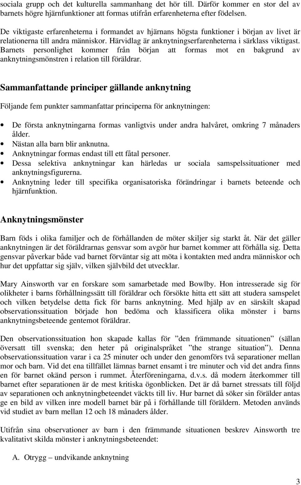 Barnets personlighet kommer från början att formas mot en bakgrund av anknytningsmönstren i relation till föräldrar.