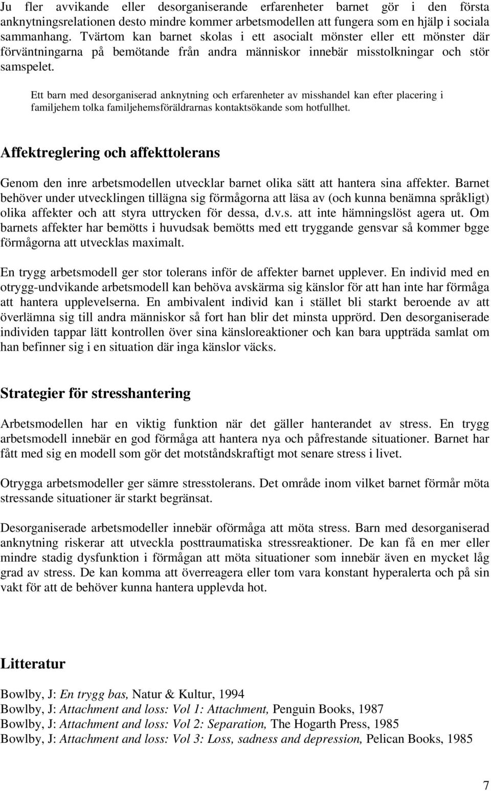 Ett barn med desorganiserad anknytning och erfarenheter av misshandel kan efter placering i familjehem tolka familjehemsföräldrarnas kontaktsökande som hotfullhet.