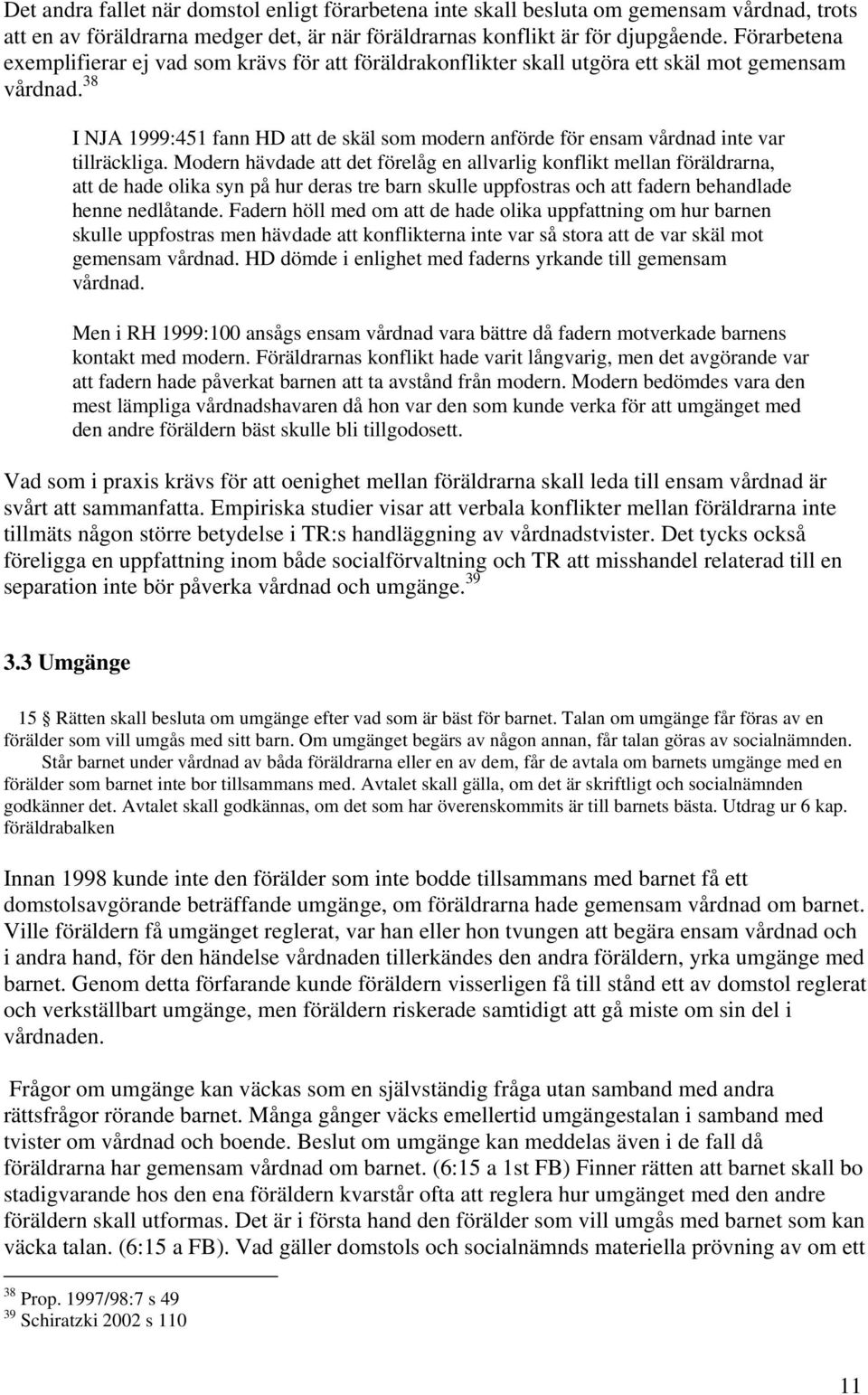 38 I NJA 1999:451 fann HD att de skäl som modern anförde för ensam vårdnad inte var tillräckliga.