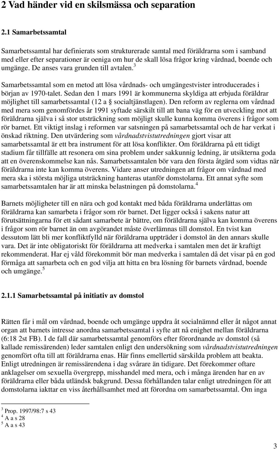 umgänge. De anses vara grunden till avtalen. 3 Samarbetssamtal som en metod att lösa vårdnads- och umgängestvister introducerades i början av 1970-talet.