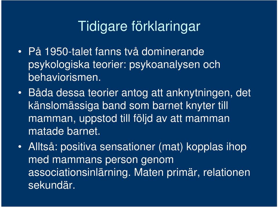 Båda dessa teorier antog att anknytningen, det känslomässiga band som barnet knyter till mamman,