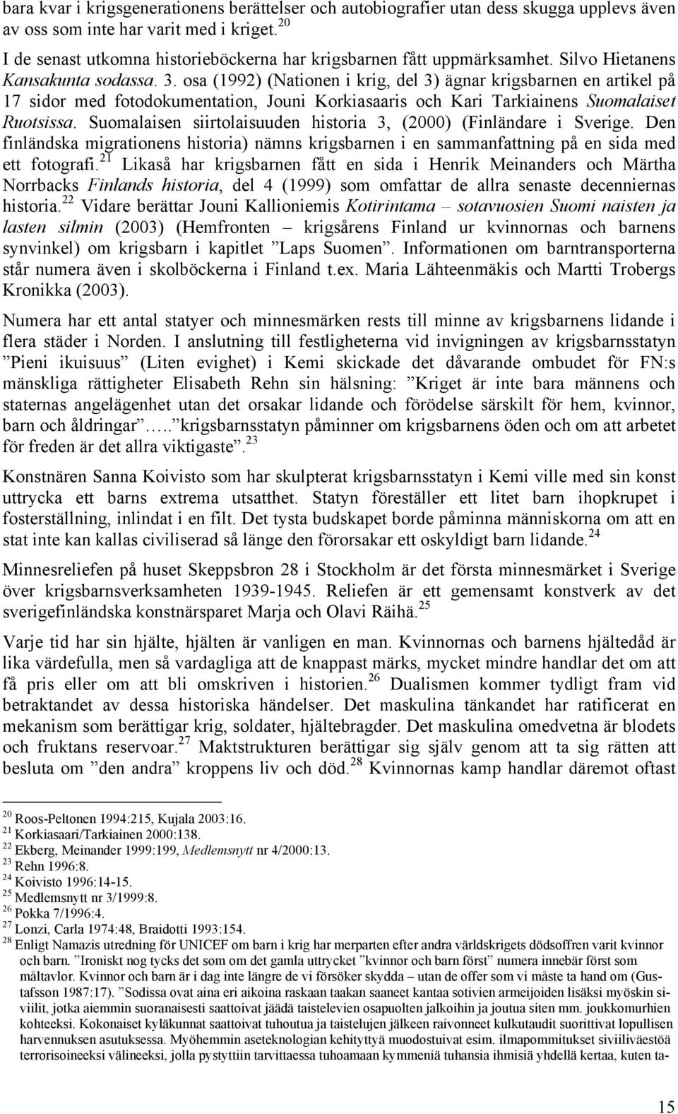 osa (1992) (Nationen i krig, del 3) ägnar krigsbarnen en artikel på 17 sidor med fotodokumentation, Jouni Korkiasaaris och Kari Tarkiainens Suomalaiset Ruotsissa.