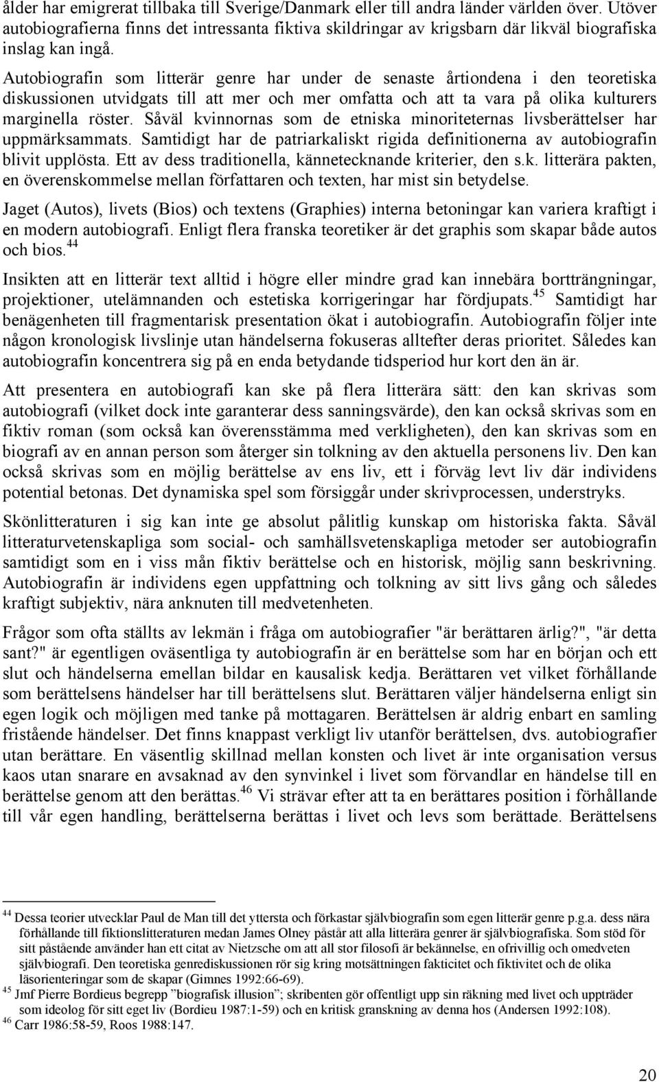 Autobiografin som litterär genre har under de senaste årtiondena i den teoretiska diskussionen utvidgats till att mer och mer omfatta och att ta vara på olika kulturers marginella röster.