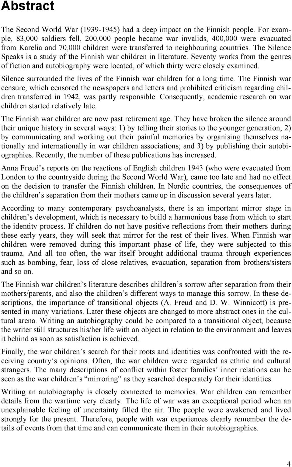 The Silence Speaks is a study of the Finnish war children in literature. Seventy works from the genres of fiction and autobiography were located, of which thirty were closely examined.