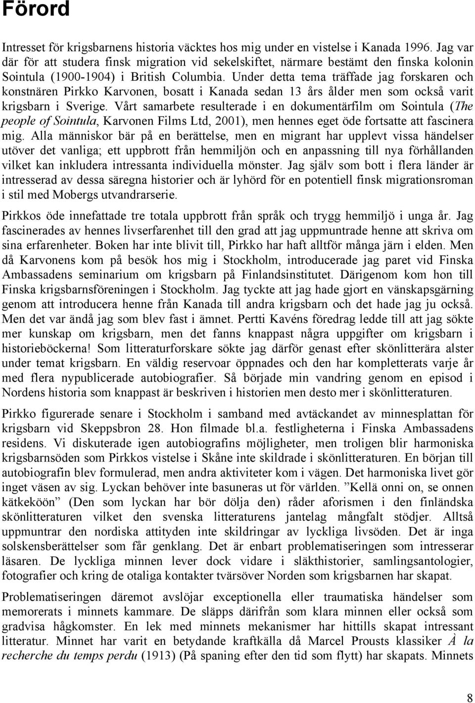 Under detta tema träffade jag forskaren och konstnären Pirkko Karvonen, bosatt i Kanada sedan 13 års ålder men som också varit krigsbarn i Sverige.