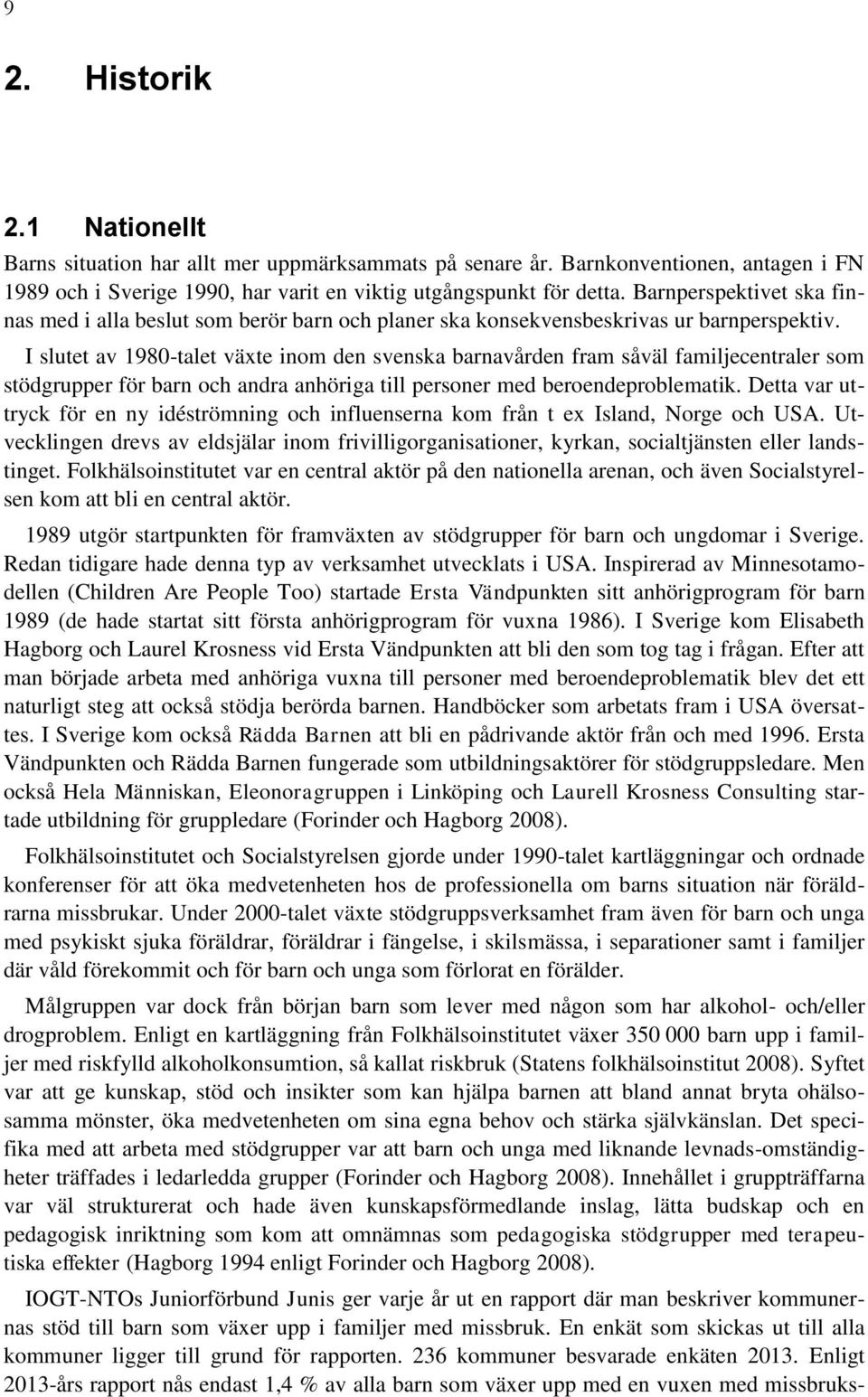 I slutet av 1980-talet växte inom den svenska barnavården fram såväl familjecentraler som stödgrupper för barn och andra anhöriga till personer med beroendeproblematik.