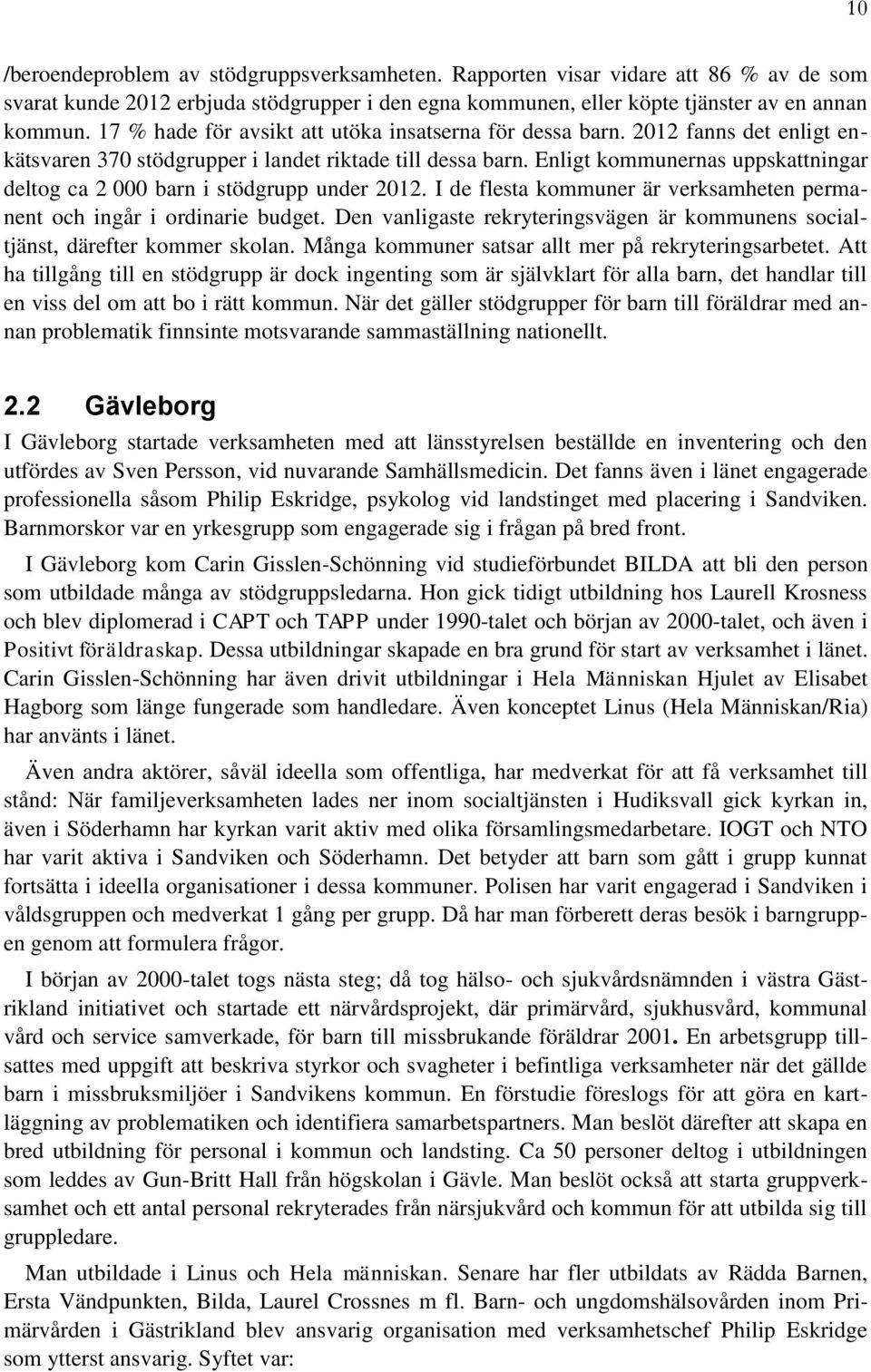 Enligt kommunernas uppskattningar deltog ca 2 000 barn i stödgrupp under 2012. I de flesta kommuner är verksamheten permanent och ingår i ordinarie budget.