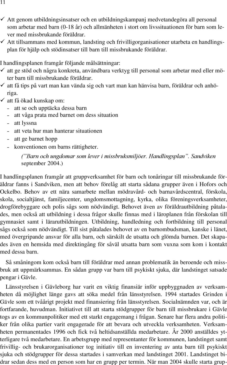 I handlingsplanen framgår följande målsättningar: att ge stöd och några konkreta, användbara verktyg till personal som arbetar med eller möter barn till missbrukande föräldrar.