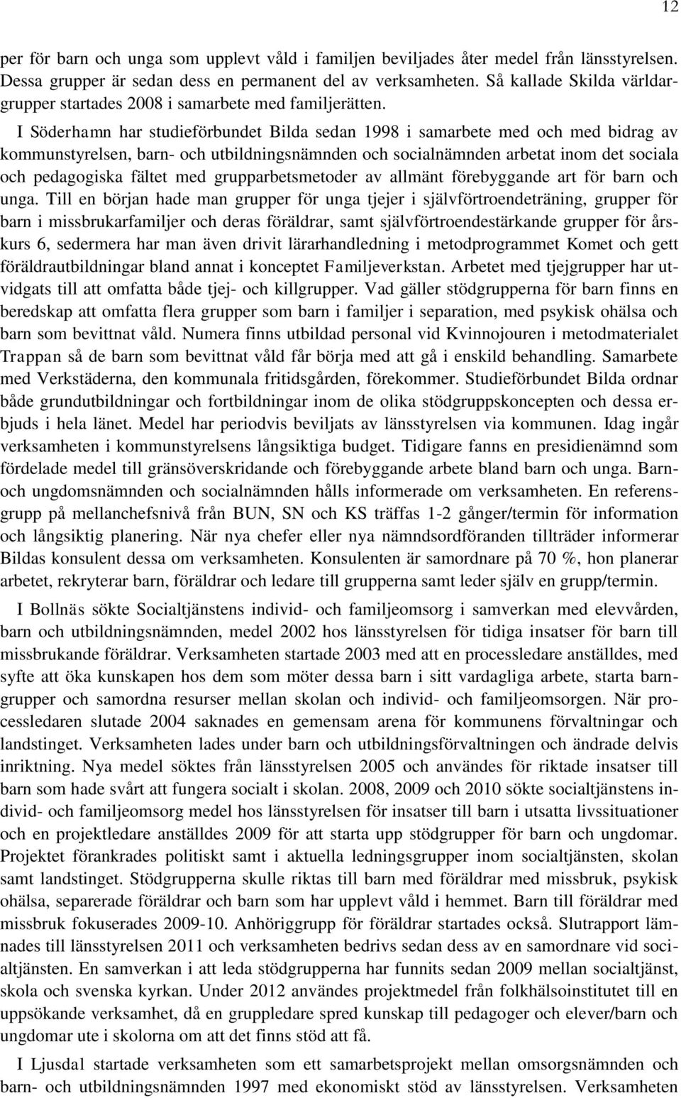 I Söderhamn har studieförbundet Bilda sedan 1998 i samarbete med och med bidrag av kommunstyrelsen, barn- och utbildningsnämnden och socialnämnden arbetat inom det sociala och pedagogiska fältet med