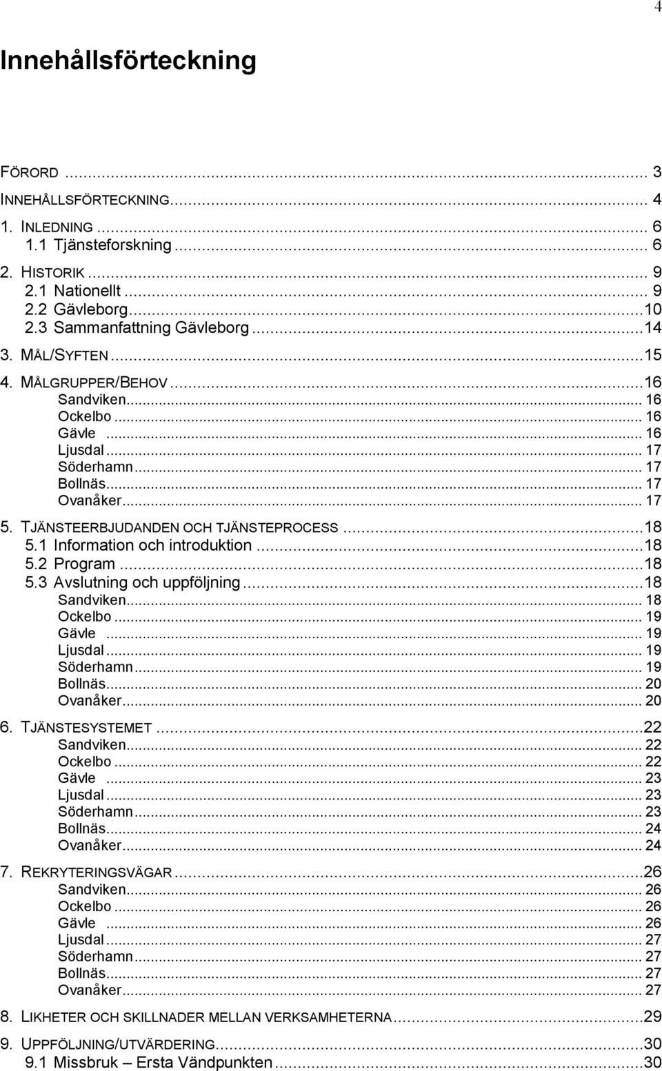 1 Information och introduktion...18 5.2 Program...18 5.3 Avslutning och uppföljning...18 Sandviken... 18 Ockelbo... 19 Gävle... 19 Ljusdal... 19 Söderhamn... 19 Bollnäs... 20 Ovanåker... 20 6.