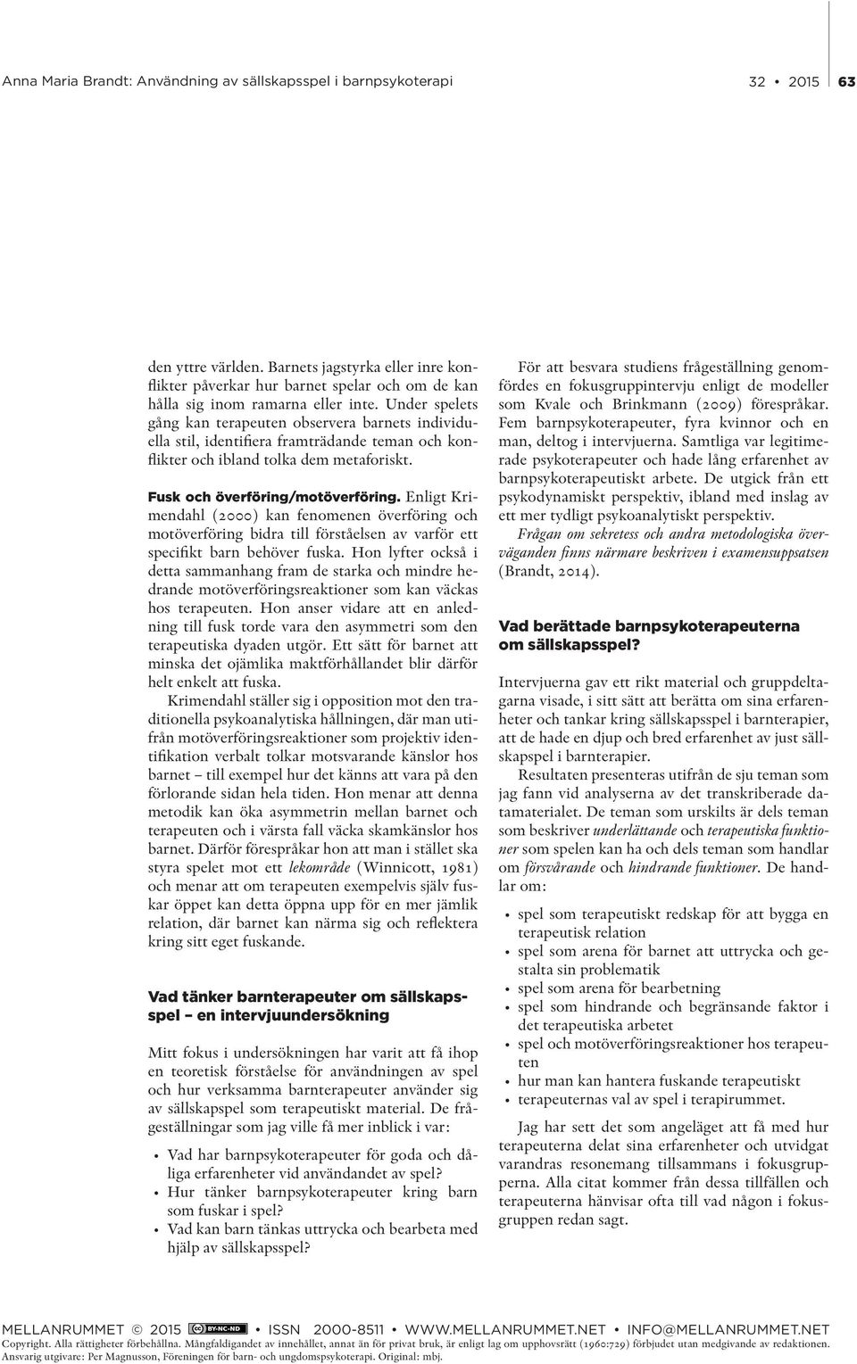 Enligt Krimendahl (2000) kan fenomenen överföring och motöverföring bidra till förståelsen av varför ett specifikt barn behöver fuska.