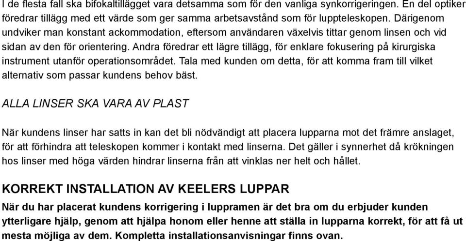 Andra föredrar ett lägre tillägg, för enklare fokusering på kirurgiska instrument utanför operationsområdet.